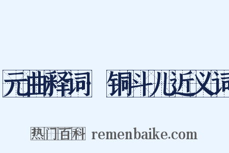 元曲释词·铜斗儿近义词是什么意思的图片